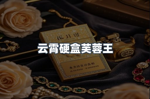 云霄硬盒芙蓉王
